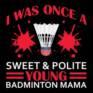 I Was Once Sweet & Polite Young Badminton Mama DTF Transfer