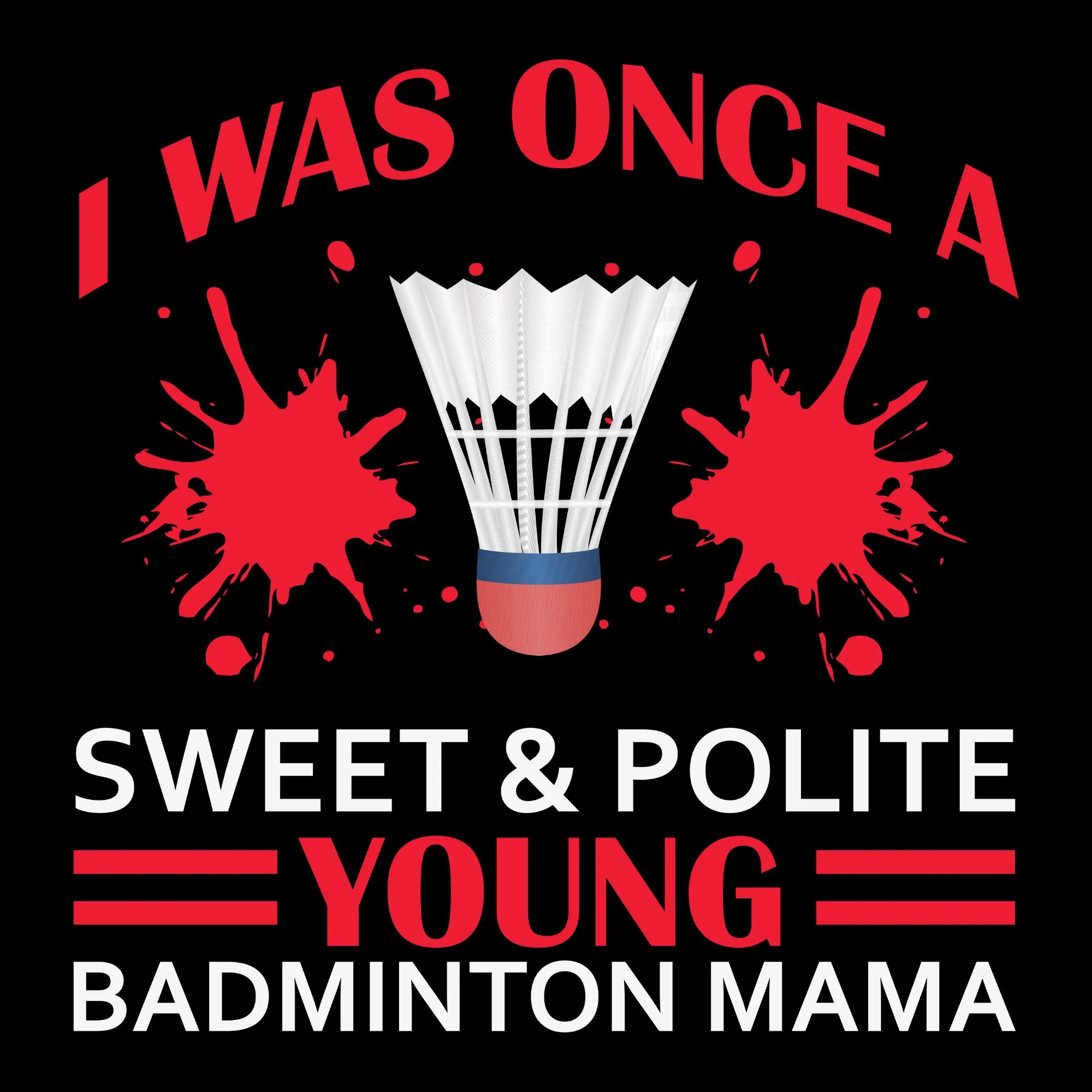 I Was Once Sweet & Polite Young Badminton Mama DTF Transfer